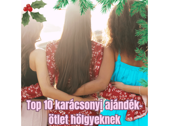 Top 10 karácsonyi ajándék-ötlet hölgyeknek